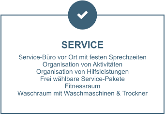 SERVICE Service-Büro vor Ort mit festen Sprechzeiten Organisation von Aktivitäten Organisation von Hilfsleistungen Frei wählbare Service-Pakete Fitnessraum Waschraum mit Waschmaschinen & Trockner